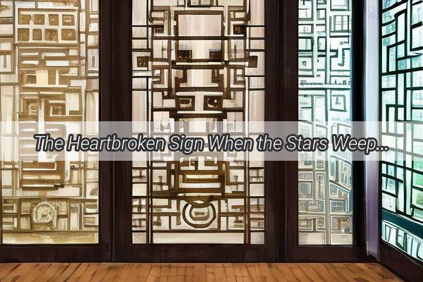 The Heartbroken Sign When the Stars Weep for Love